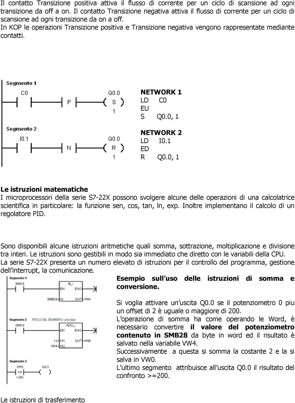 In KOP le operazioni Transizione positiva e Transizione negativa vengono rappresentate mediante contatti. NETWORK 1 LD C0 EU S Q0.0, 1 NETWORK 2 LD I0.1 ED R Q0.