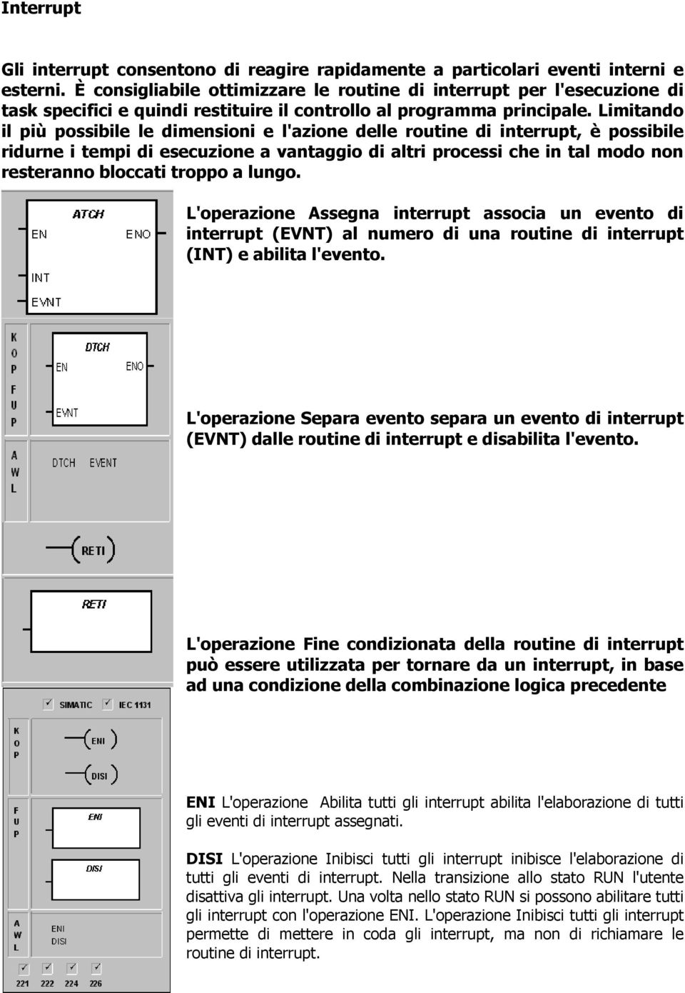 Limitando il più possibile le dimensioni e l'azione delle routine di interrupt, è possibile ridurne i tempi di esecuzione a vantaggio di altri processi che in tal modo non resteranno bloccati troppo