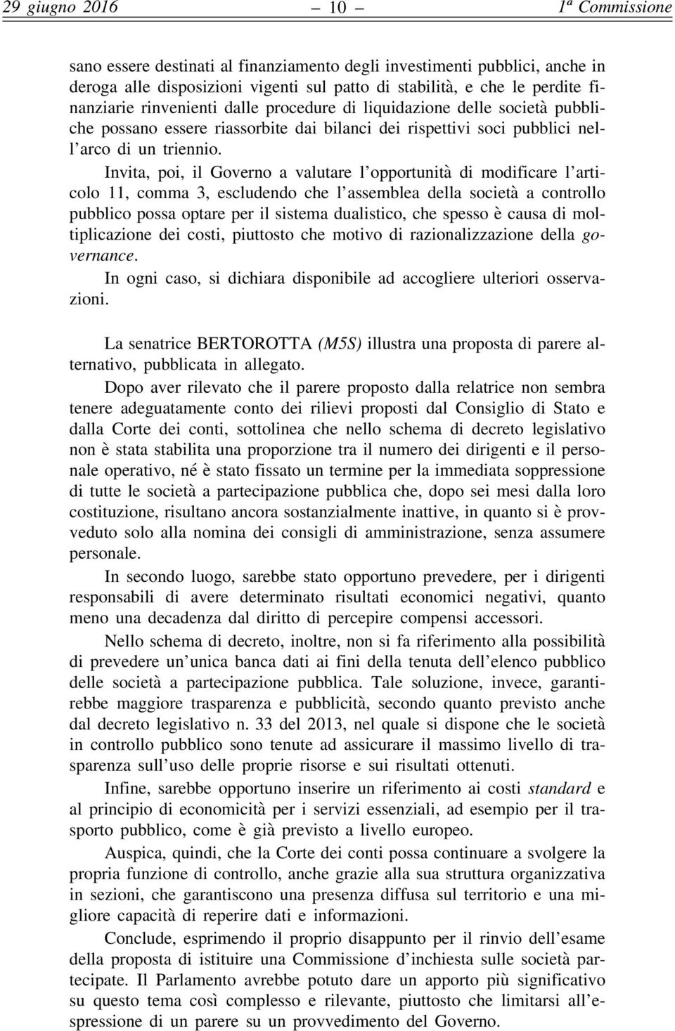 Invita, poi, il Governo a valutare l opportunità di modificare l articolo 11, comma 3, escludendo che l assemblea della società a controllo pubblico possa optare per il sistema dualistico, che spesso