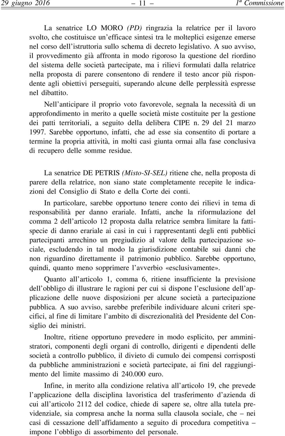 A suo avviso, il provvedimento già affronta in modo rigoroso la questione del riordino del sistema delle società partecipate, ma i rilievi formulati dalla relatrice nella proposta di parere