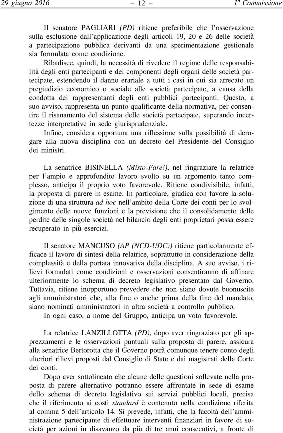 Ribadisce, quindi, la necessità di rivedere il regime delle responsabilità degli enti partecipanti e dei componenti degli organi delle società partecipate, estendendo il danno erariale a tutti i casi