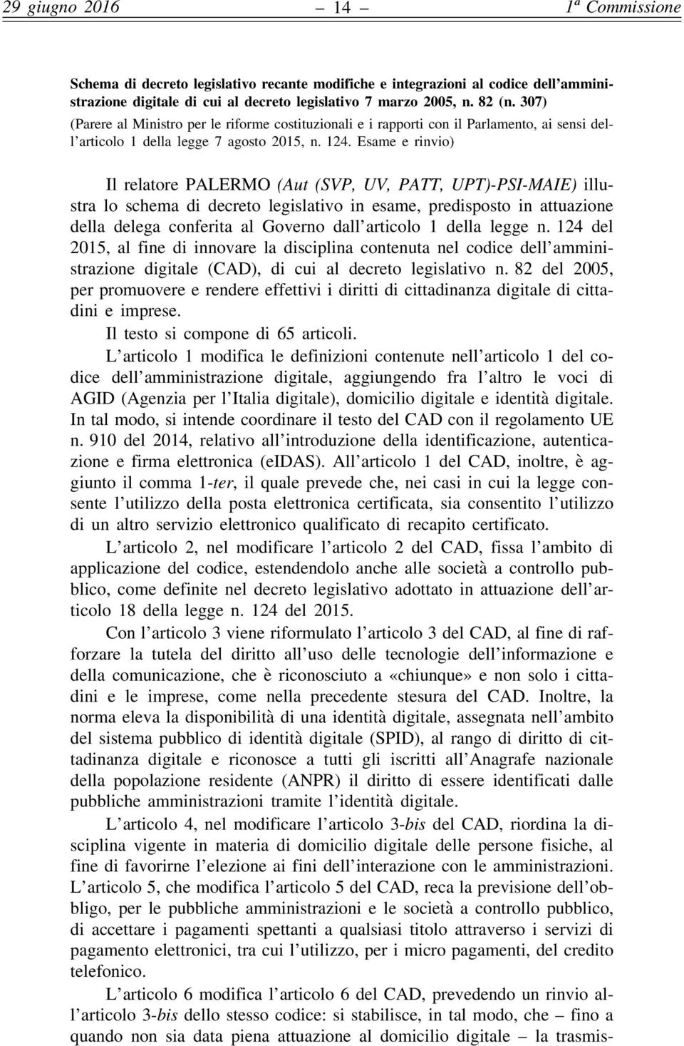 Esame e rinvio) Il relatore PALERMO (Aut (SVP, UV, PATT, UPT)-PSI-MAIE) illustra lo schema di decreto legislativo in esame, predisposto in attuazione della delega conferita al Governo dall articolo 1