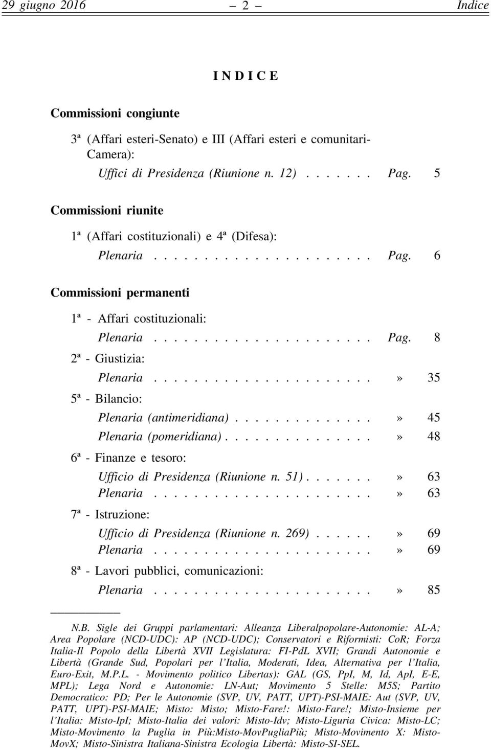 .....................» 35 5ª - Bilancio: Plenaria (antimeridiana)..............» 45 Plenaria (pomeridiana)...............» 48 6ª - Finanze e tesoro: Ufficio di Presidenza (Riunione n. 51).