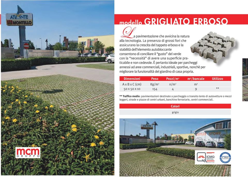 superficie praticabile e non cedevole. È pertanto ideale per parcheggi annessi ad aree commerciali, industriali, sportive, nonchè per migliorare la funzionalità del giardino di casa propria.