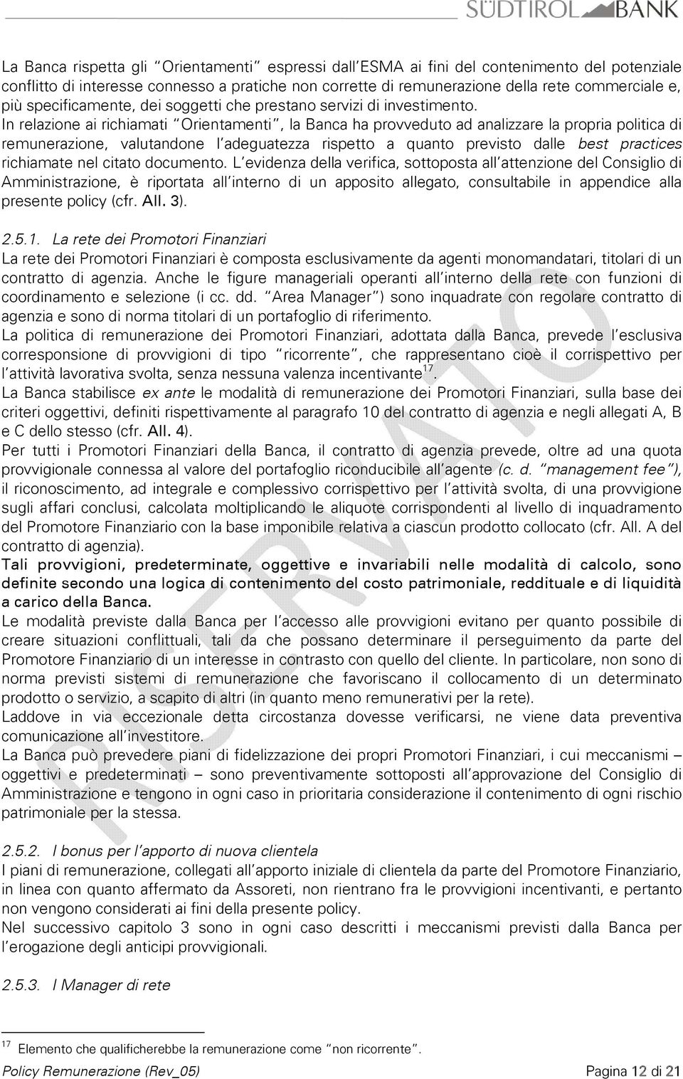 In relazione ai richiamati Orientamenti, la Banca ha provveduto ad analizzare la propria politica di remunerazione, valutandone l adeguatezza rispetto a quanto previsto dalle best practices