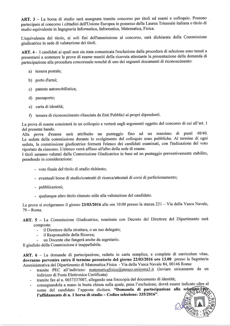 L'equivalen za del titolo, ai soli fini dell'ammissione al concorso, sarà dichiarata dalla Commissione giudicatrice in sede di valutazione dei titoli. ART.