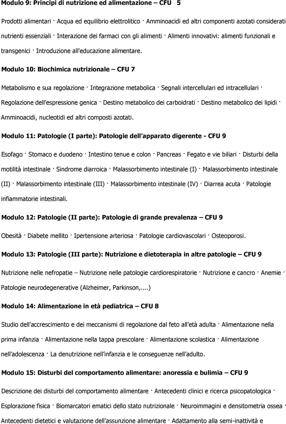 Modulo 10: Biochimica nutrizionale CFU 7 Metabolismo e sua regolazione Integrazione metabolica Segnali intercellulari ed intracellulari Regolazione dell espressione genica Destino metabolico dei