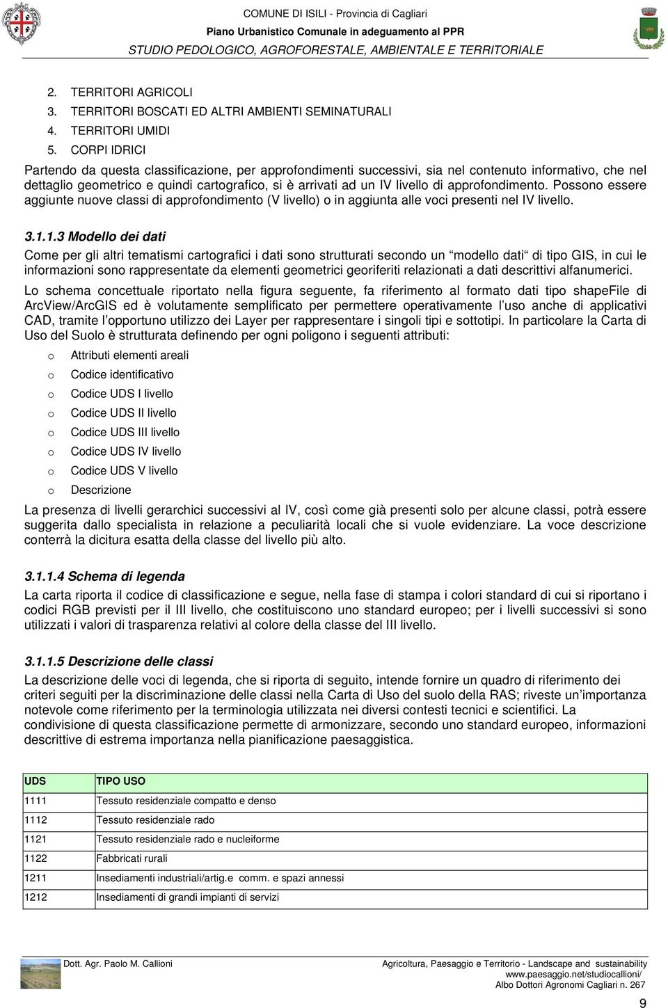 approfondimento. Possono essere aggiunte nuove classi di approfondimento (V livello) o in aggiunta alle voci presenti nel IV livello. 3.1.