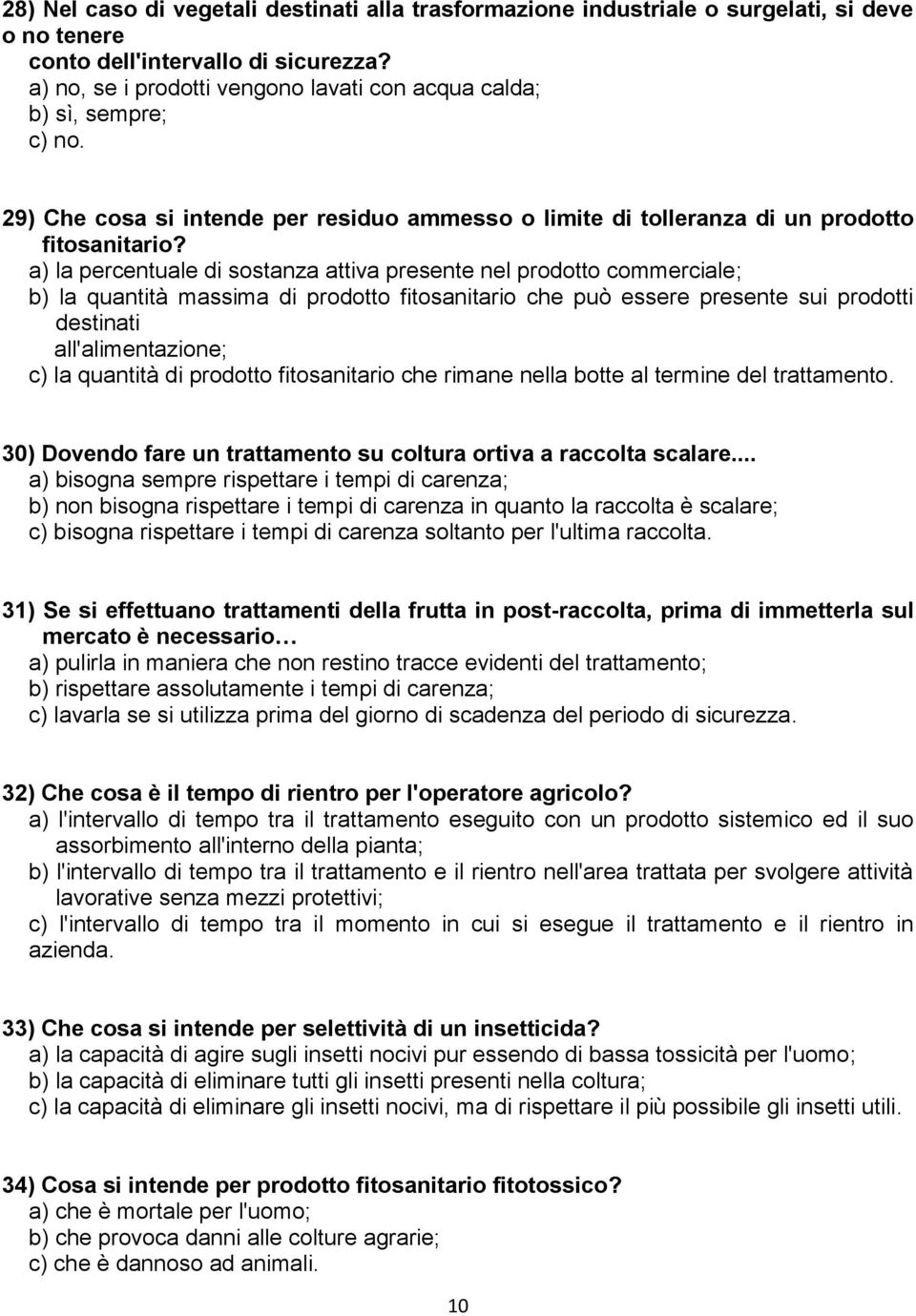 a) la percentuale di sostanza attiva presente nel prodotto commerciale; b) la quantità massima di prodotto fitosanitario che può essere presente sui prodotti destinati all'alimentazione; c) la