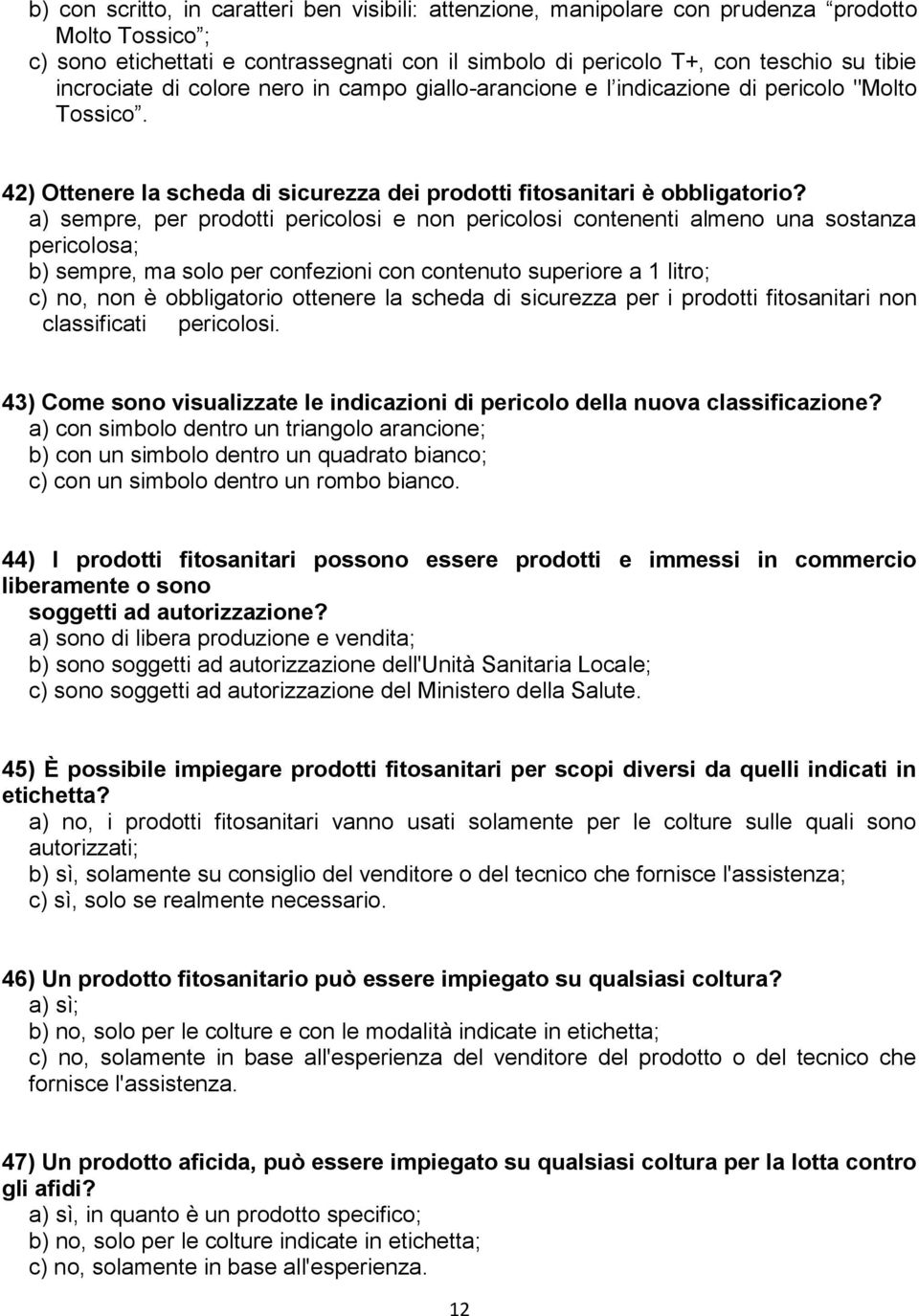 a) sempre, per prodotti pericolosi e non pericolosi contenenti almeno una sostanza pericolosa; b) sempre, ma solo per confezioni con contenuto superiore a 1 litro; c) no, non è obbligatorio ottenere