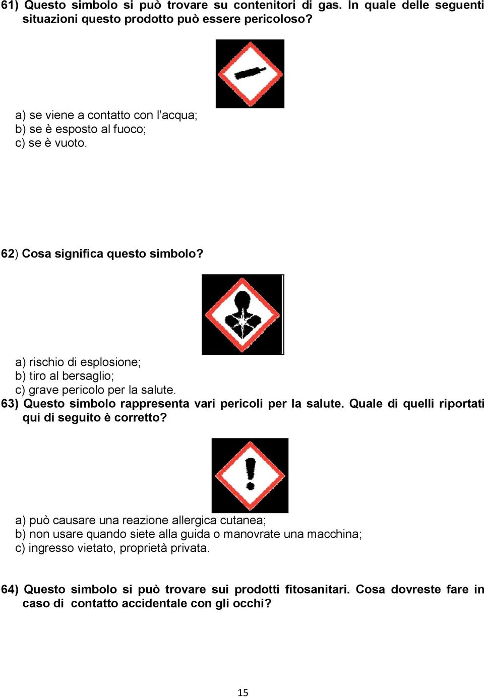 a) rischio di esplosione; b) tiro al bersaglio; c) grave pericolo per la salute. 63) Questo simbolo rappresenta vari pericoli per la salute.