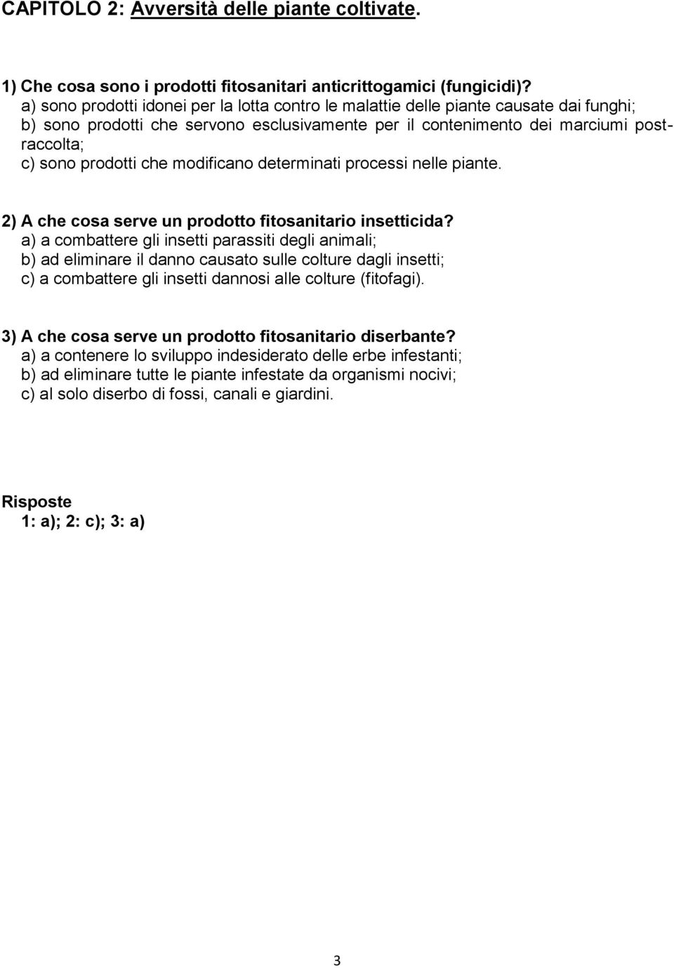 che modificano determinati processi nelle piante. 2) A che cosa serve un prodotto fitosanitario insetticida?