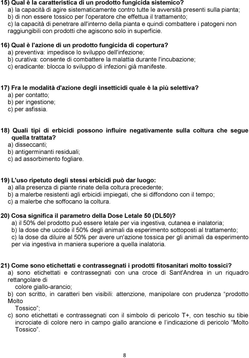 della pianta e quindi combattere i patogeni non raggiungibili con prodotti che agiscono solo in superficie. 16) Qual è l'azione di un prodotto fungicida di copertura?