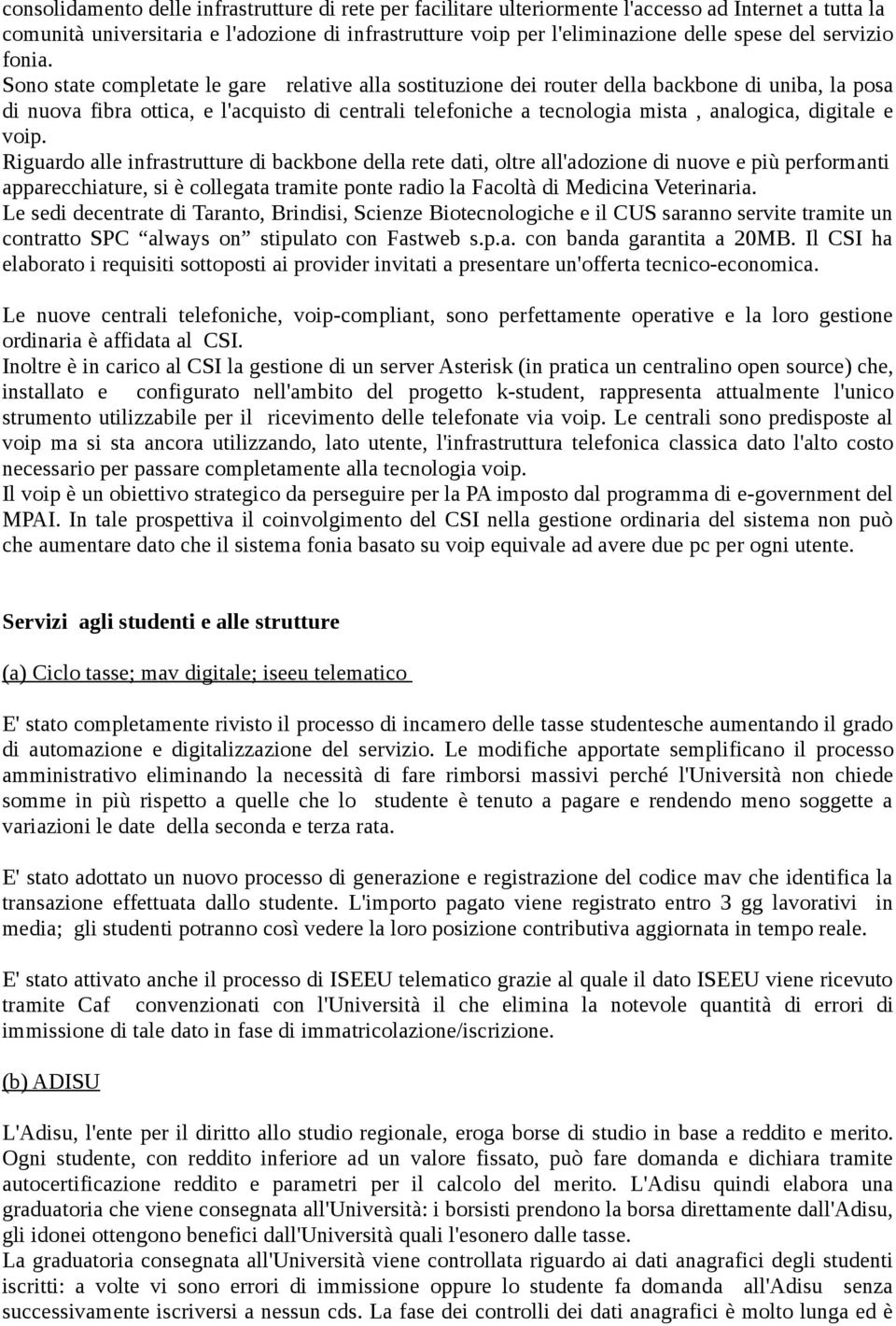 Sono state completate le gare relative alla sostituzione dei router della backbone di uniba, la posa di nuova fibra ottica, e l'acquisto di centrali telefoniche a tecnologia mista, analogica,