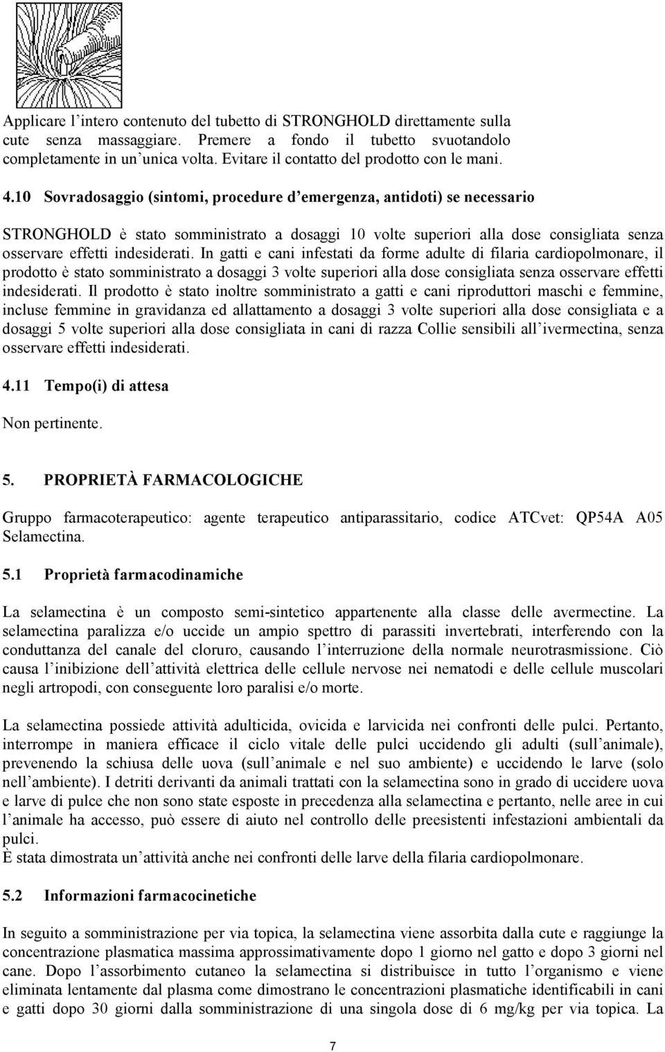 10 Sovradosaggio (sintomi, procedure d emergenza, antidoti) se necessario STRONGHOLD è stato somministrato a dosaggi 10 volte superiori alla dose consigliata senza osservare effetti indesiderati.