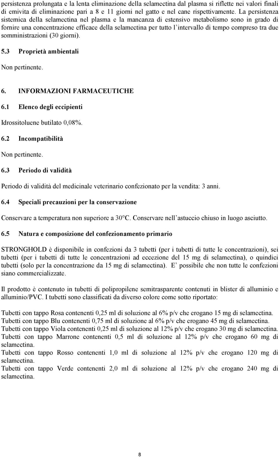 compreso tra due somministrazioni (30 giorni). 5.3 Proprietà ambientali Non pertinente. 6. INFORMAZIONI FARMACEUTICHE 6.1 Elenco degli eccipienti Idrossitoluene butilato 0,08%. 6.2 Incompatibilità Non pertinente.