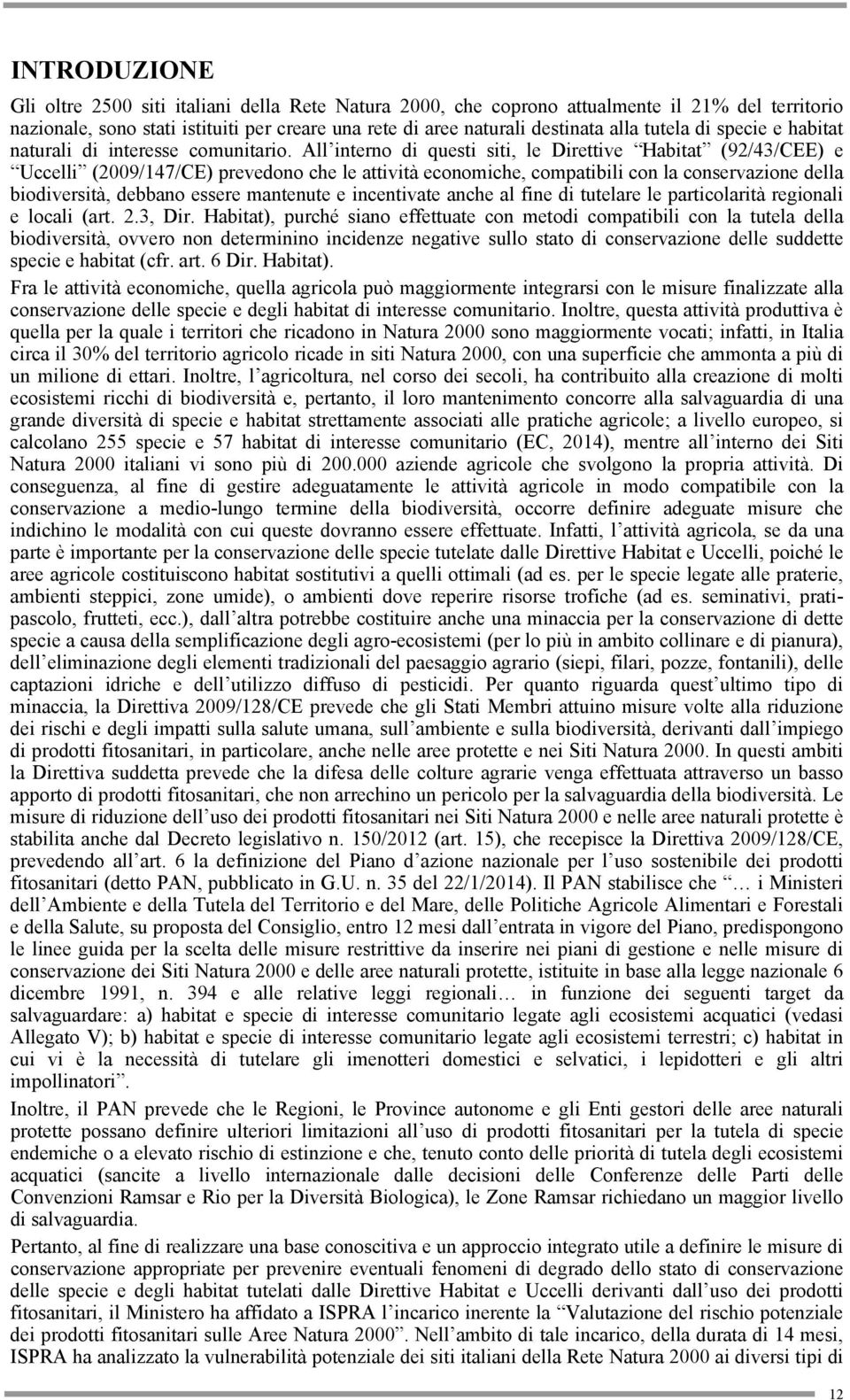 All interno di questi siti, le Direttive Habitat (92/43/CEE) e Uccelli (2009/147/CE) prevedono che le attività economiche, compatibili con la conservazione della biodiversità, debbano essere