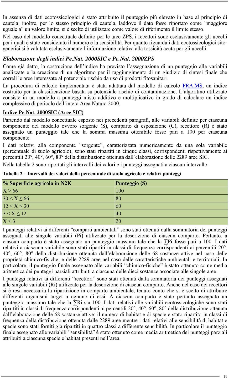 Nel caso del modello concettuale definito per le aree ZPS, i recettori sono esclusivamente gli uccelli per i quali è stato considerato il numero e la sensibilità.