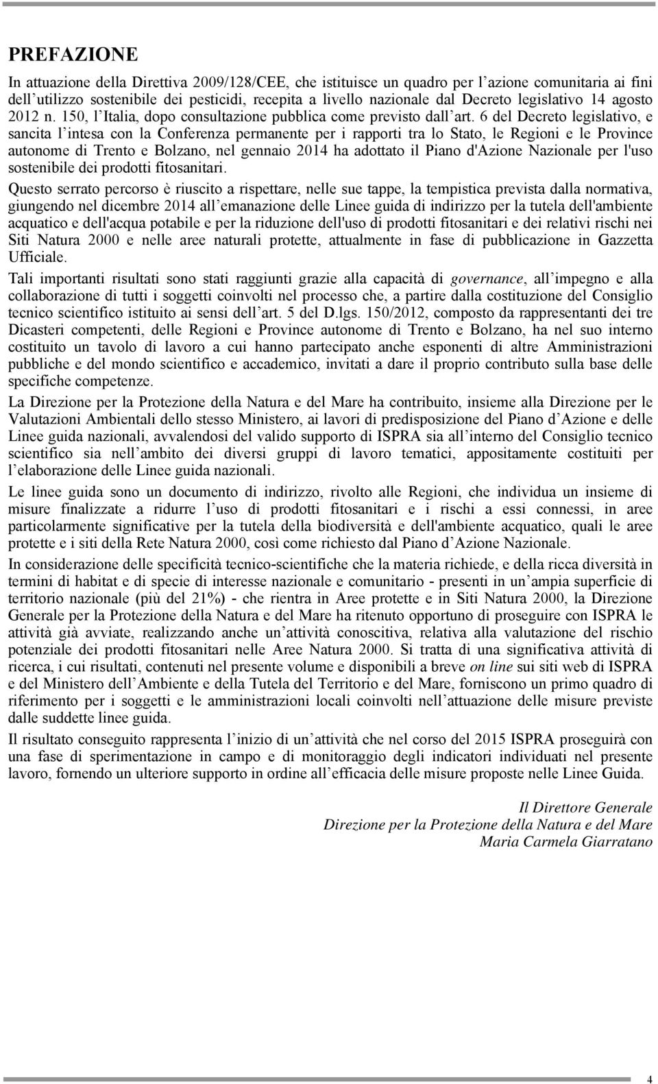 6 del Decreto legislativo, e sancita l intesa con la Conferenza permanente per i rapporti tra lo Stato, le Regioni e le Province autonome di Trento e Bolzano, nel gennaio 2014 ha adottato il Piano