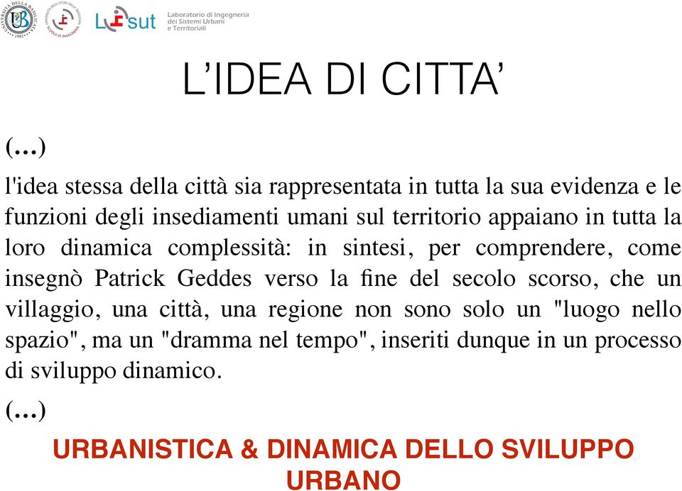 Geddes verso la fine del secolo scorso, che un villaggio, una città, una regione non sono solo un "luogo nello spazio",