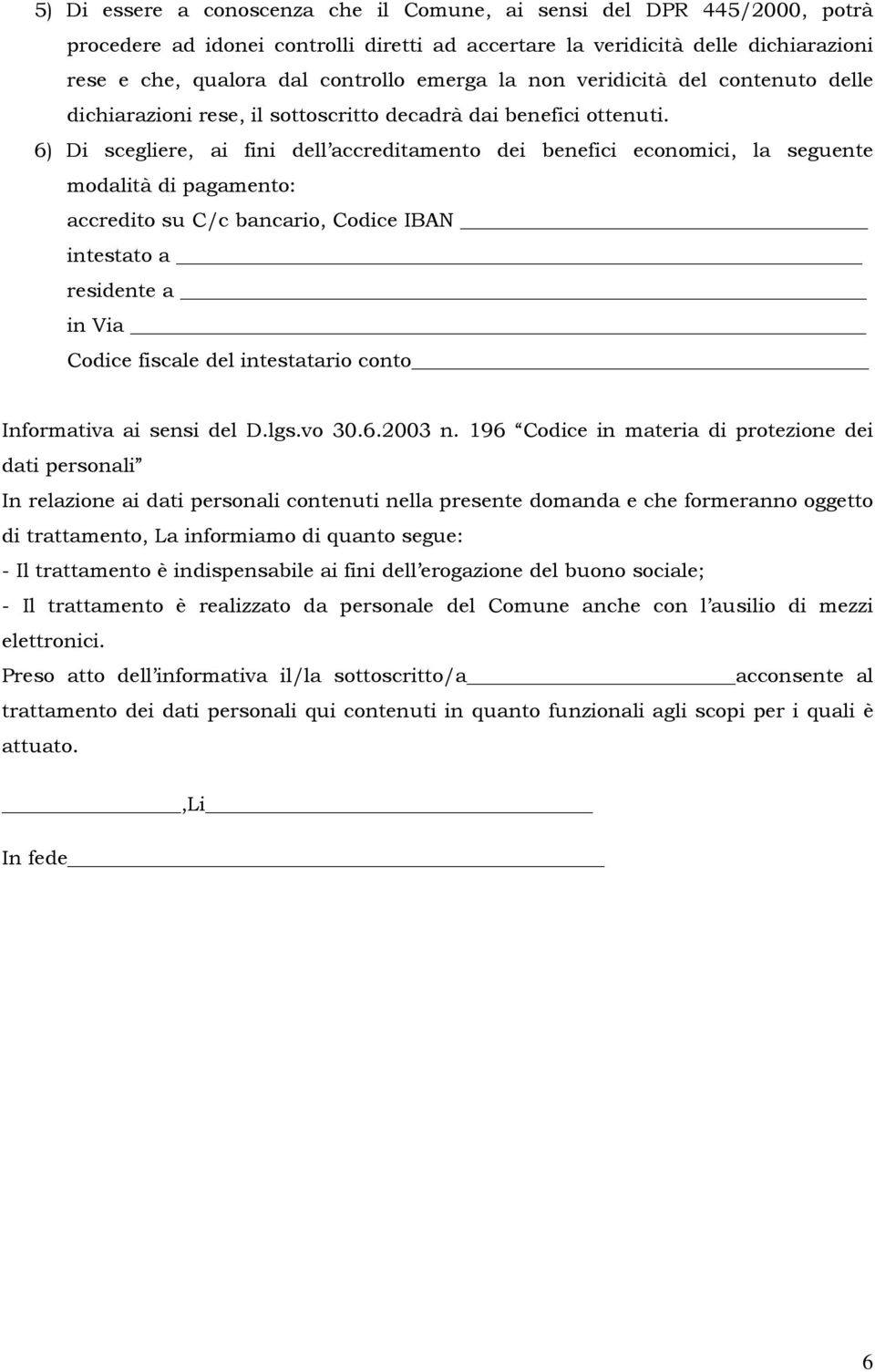 6) Di scegliere, ai fini dell accreditamento dei benefici economici, la seguente modalità di pagamento: accredito su C/c bancario, Codice IBAN intestato a residente a in Via Codice fiscale del