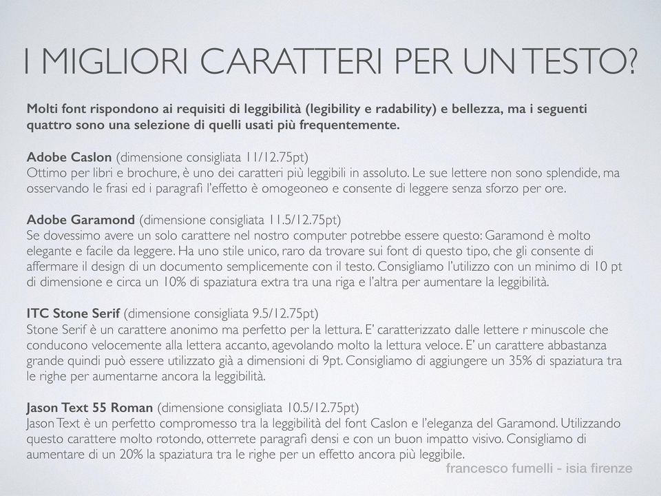 Le sue lettere non sono splendide, ma osservando le frasi ed i paragrafi l effetto è omogeoneo e consente di leggere senza sforzo per ore. Adobe Garamond (dimensione consigliata 11.5/12.