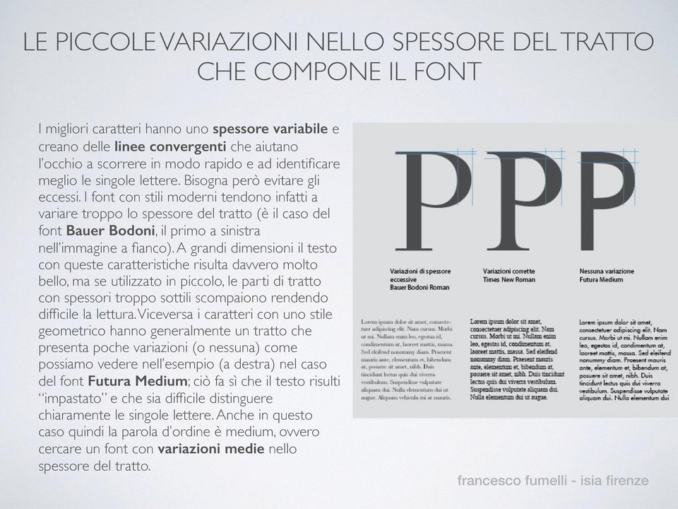 I font con stili moderni tendono infatti a variare troppo lo spessore del tratto (è il caso del font Bauer Bodoni, il primo a sinistra nell immagine a fianco).