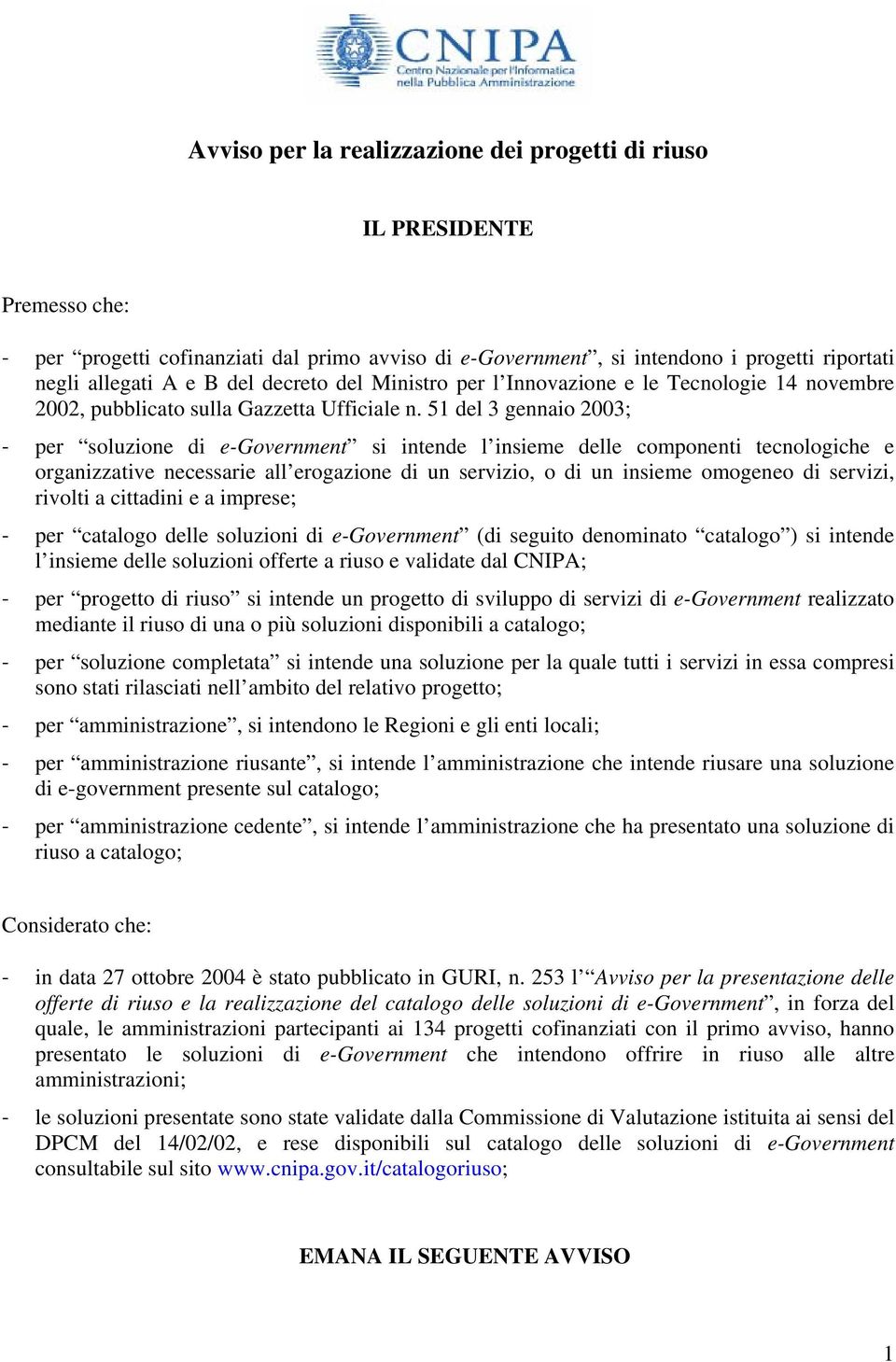 51 del 3 gennaio 2003; - per soluzione di e-government si intende l insieme delle componenti tecnologiche e organizzative necessarie all erogazione di un servizio, o di un insieme omogeneo di