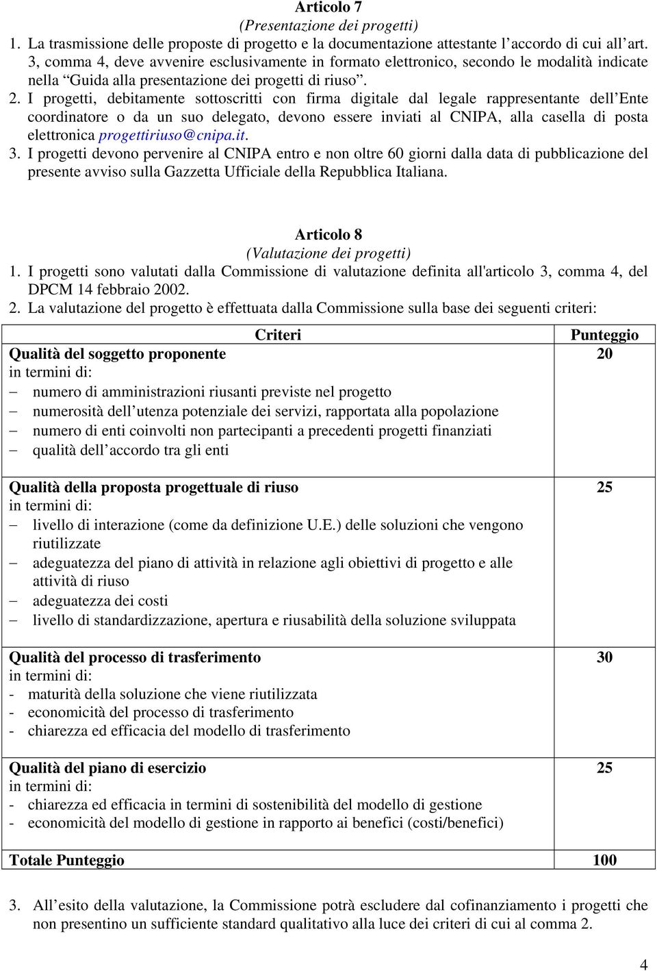 I progetti, debitamente sottoscritti con firma digitale dal legale rappresentante dell Ente coordinatore o da un suo delegato, devono essere inviati al CNIPA, alla casella di posta elettronica