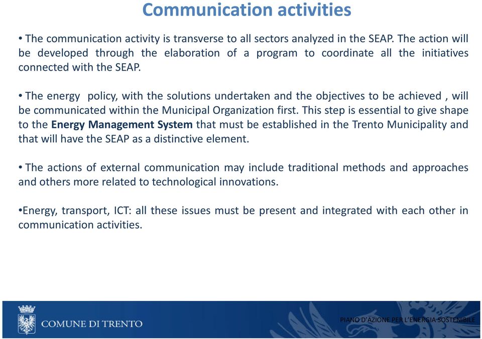 The energy policy, with the solutions undertaken and the objectives to be achieved, will be communicated within the Municipal Organization first.