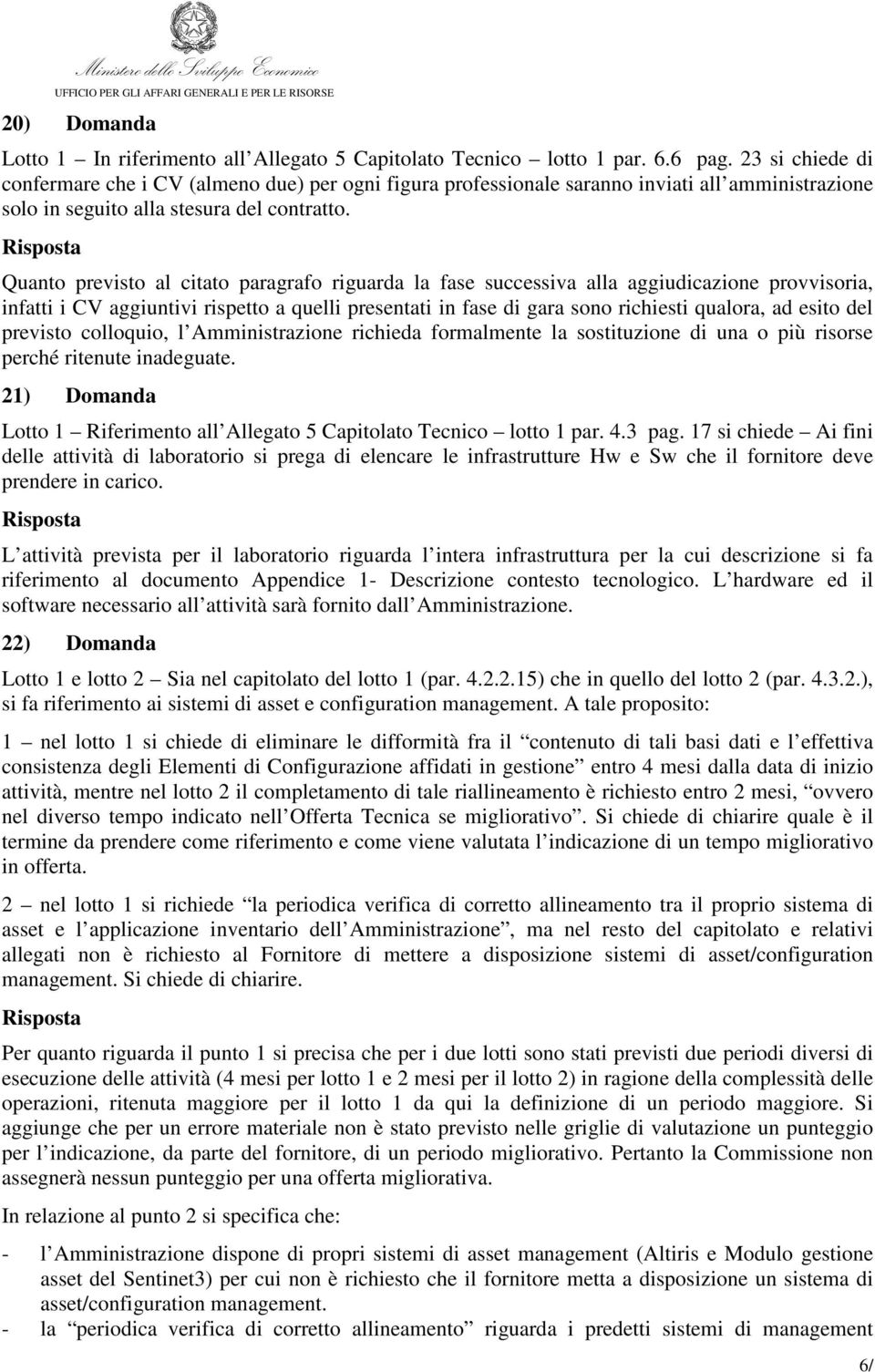 Quanto previsto al citato paragrafo riguarda la fase successiva alla aggiudicazione provvisoria, infatti i CV aggiuntivi rispetto a quelli presentati in fase di gara sono richiesti qualora, ad esito