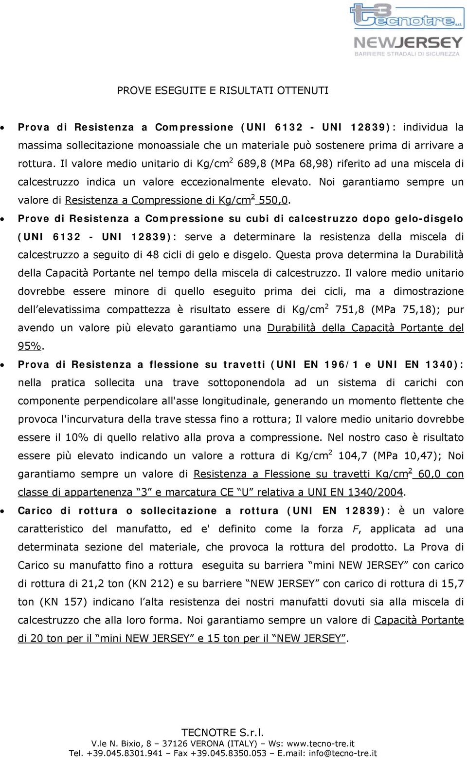 Noi garantiamo sempre un valore di Resistenza a Compressione di Kg/cm 2 550,0.