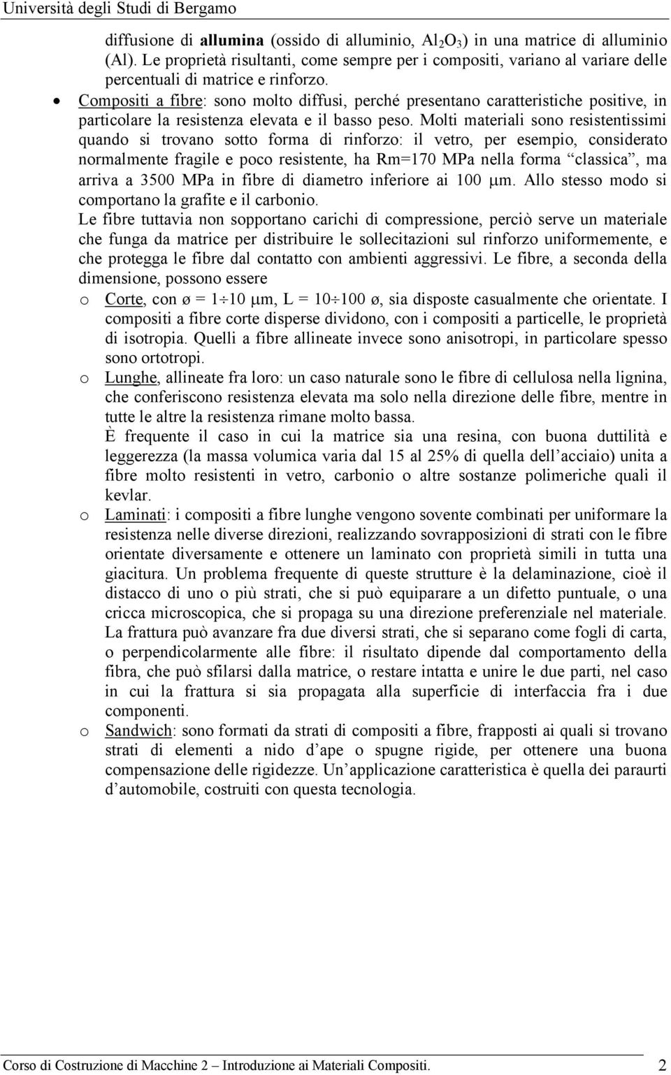 Compositi a fibre: sono molto diffusi, perché presentano caratteristiche positive, in particolare la resistenza elevata e il basso peso.