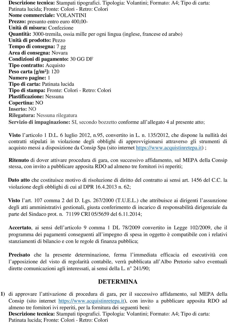 3000-tremila, ossia mille per ogni lingua (inglese, francese ed arabo) Unità di prodotto: Pezzo Tempo di consegna: 7 gg Area di consegna: Novara Condizioni di pagamento: 30 GG DF Tipo contratto: