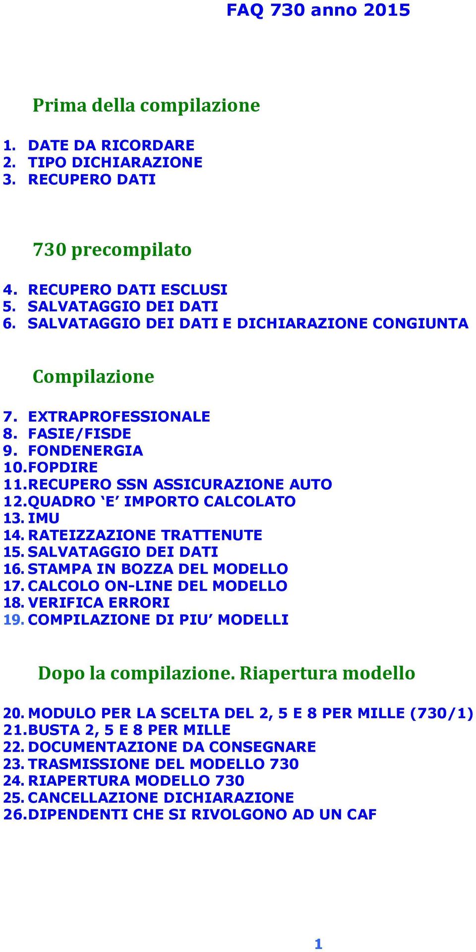 IMU 14. RATEIZZAZIONE TRATTENUTE 15. SALVATAGGIO DEI DATI 16. STAMPA IN BOZZA DEL MODELLO 17. CALCOLO ON-LINE DEL MODELLO 18. VERIFICA ERRORI 19. COMPILAZIONE DI PIU MODELLI Dopo la compilazione.