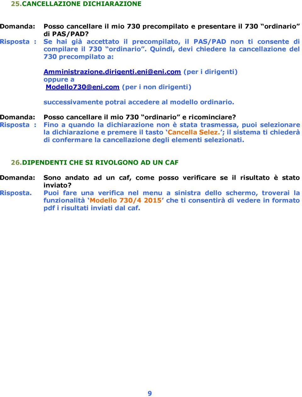 com (per i dirigenti) oppure a Modello730@eni.com (per i non dirigenti) successivamente potrai accedere al modello ordinario. Posso cancellare il mio 730 ordinario e ricominciare?