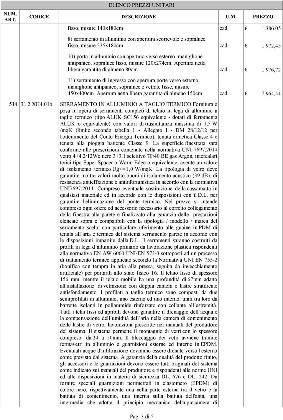 976,72 11) serramento di ingresso con apertura porte verso esterno, maniglione antipanico, sopraluce e vetrate fisse, misure 450x400cm. Apertura netta libera garantita di almeno 150cm cad 7.