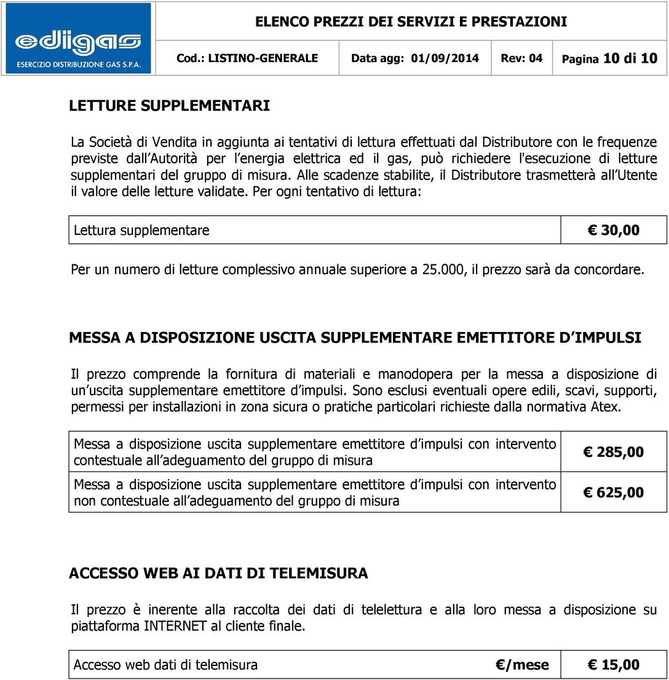 dall utorità per l energia elettrica ed il gas, può richiedere l'esecuzione di letture supplementari del gruppo di misura.