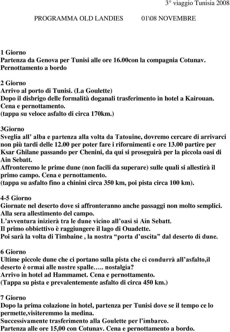 ) 3Giorno Sveglia all alba e partenza alla volta da Tatouine, dovremo cercare di arrivarci non più tardi delle 12.00 per poter fare i rifornimenti e ore 13.