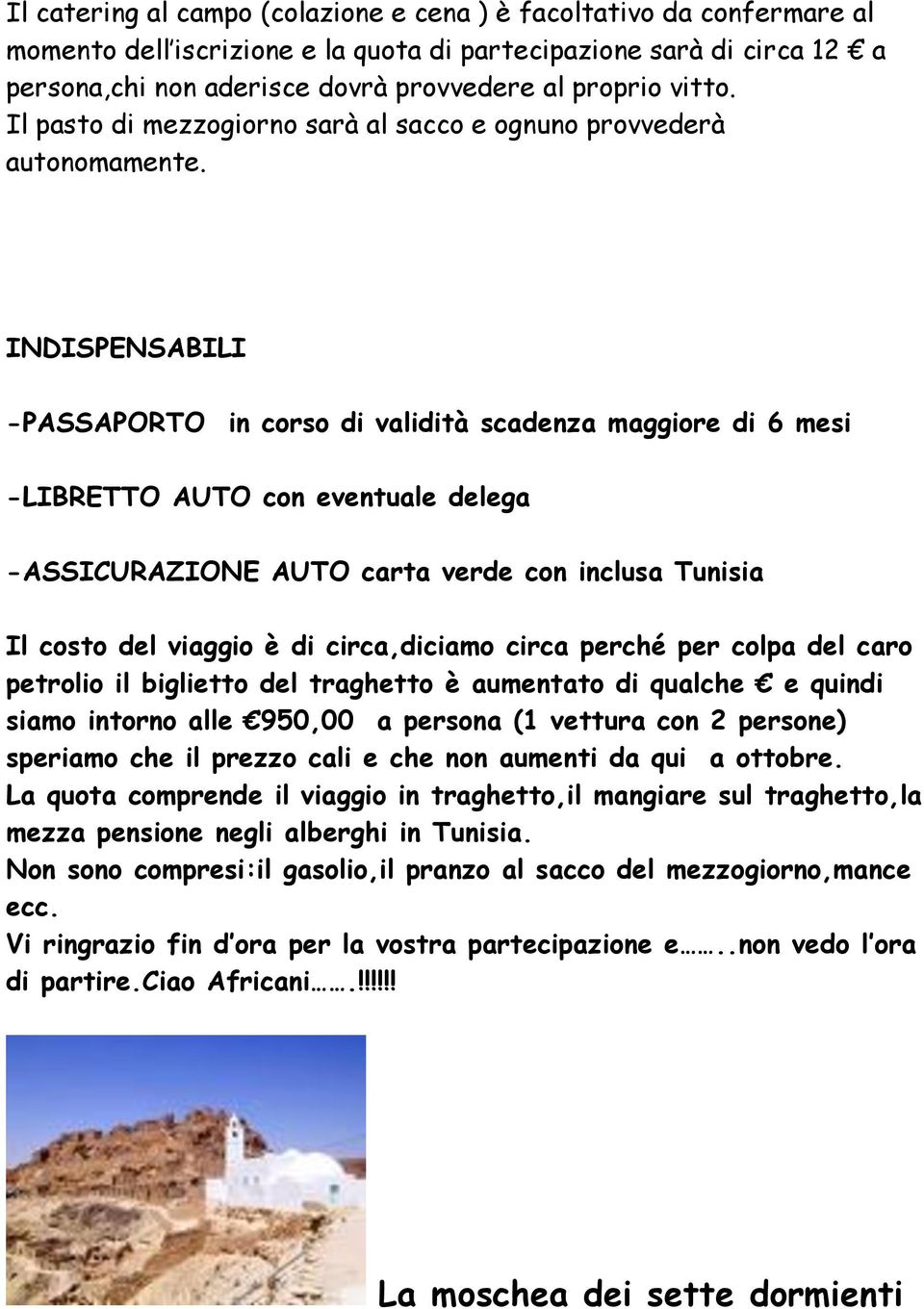 INDISPENSABILI -PASSAPORTO in corso di validità scadenza maggiore di 6 mesi -LIBRETTO AUTO con eventuale delega -ASSICURAZIONE AUTO carta verde con inclusa Tunisia Il costo del viaggio è di