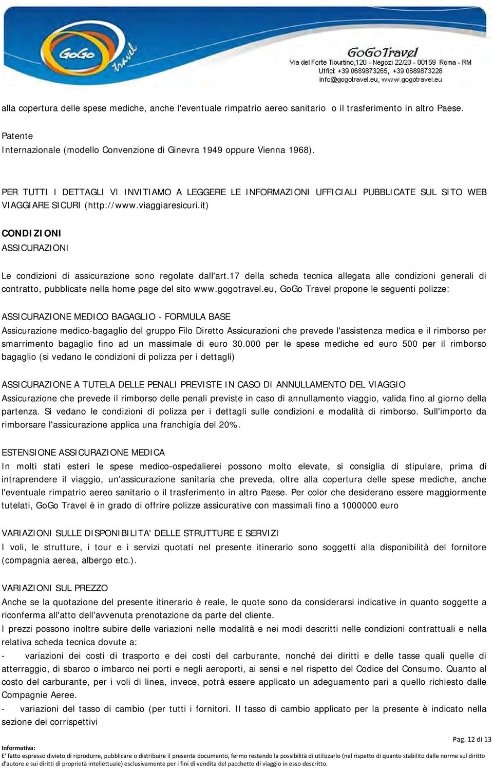 it) CONDIZIONI ASSICURAZIONI Le condizioni di assicurazione sono regolate dall'art.17 della scheda tecnica allegata alle condizioni generali di contratto, pubblicate nella home page del sito www.