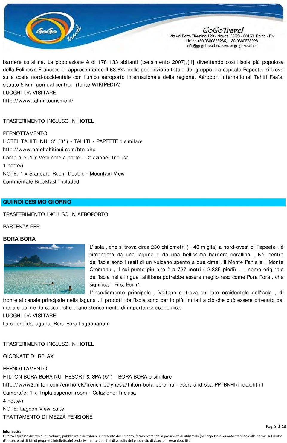 La capitale Papeete, si trova sulla costa nord-occidentale con l'unico aeroporto internazionale della regione, Aéroport international Tahiti Faa'a, situato 5 km fuori dal centro.