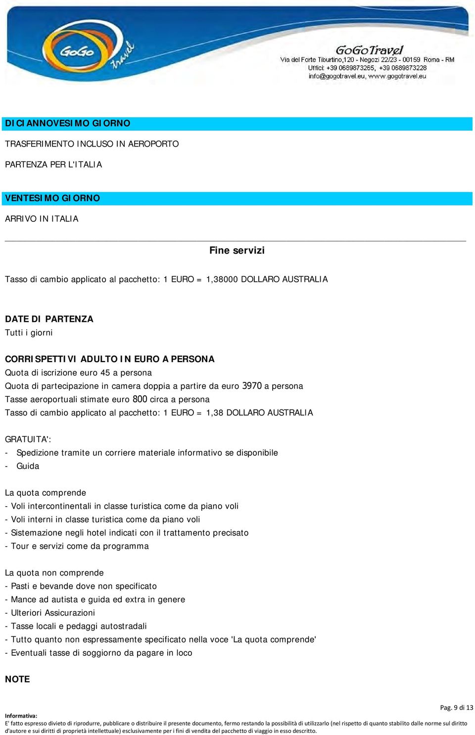 aeroportuali stimate euro 800 circa a persona Tasso di cambio applicato al pacchetto: 1 EURO = 1,38 DOLLARO AUSTRALIA GRATUITA': - Spedizione tramite un corriere materiale informativo se disponibile