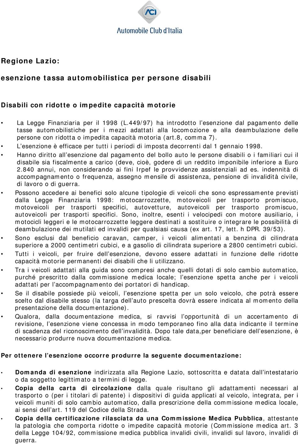 8, comma 7). L esenzione è efficace per tutti i periodi di imposta decorrenti dal 1 gennaio 1998. di lavoro o di guerra.