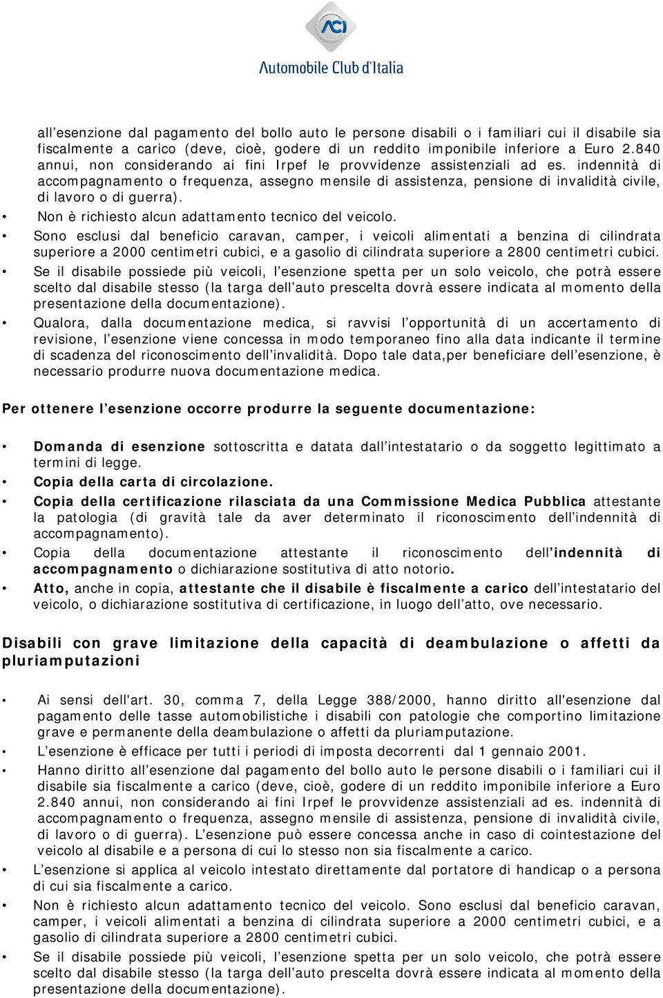 Copia della certificazione rilasciata da una Commissione Medica Pubblica attestante la patologia (di gravità tale da aver determinato il riconoscimento dell indennità di accompagnamento).