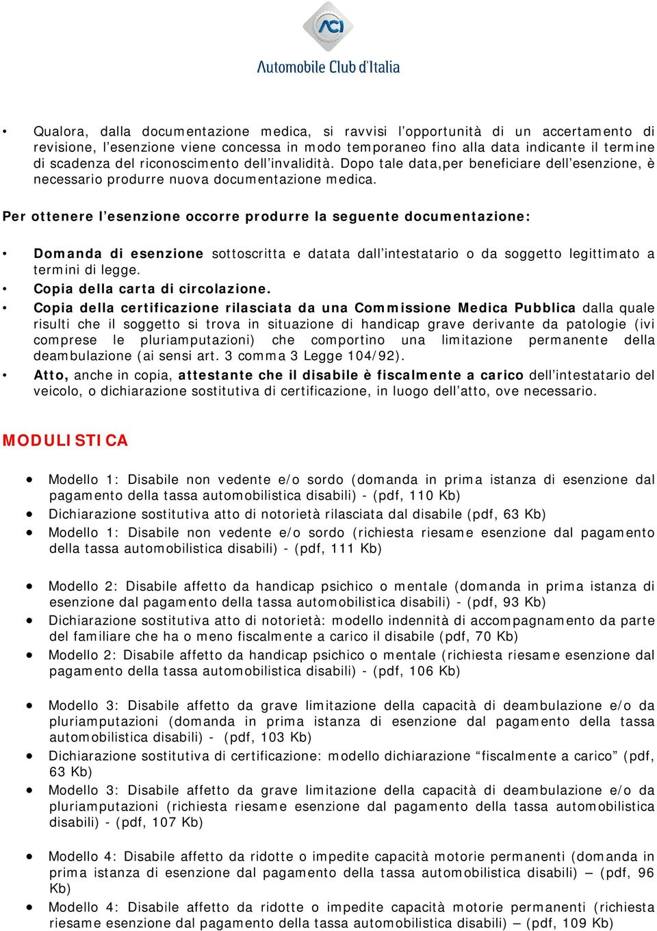 Atto, anche in copia, attestante che il disabile è fiscalmente a carico dell intestatario del veicolo, o dichiarazione sostitutiva di certificazione, in luogo dell atto, ove necessario.