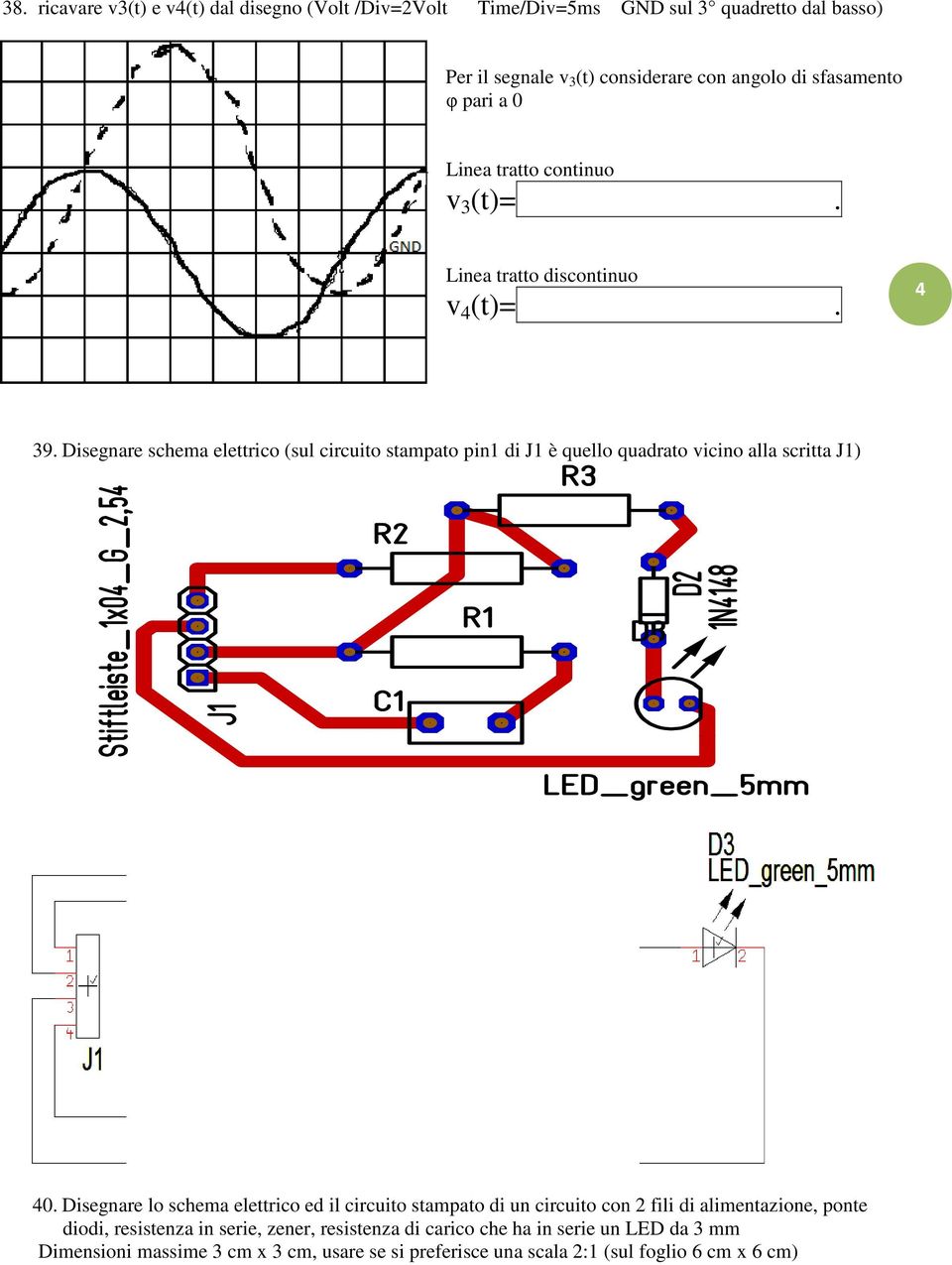 Disegnare schema elettrico (sul circuito stampato pin di J è quello quadrato vicino alla scritta J) 40.