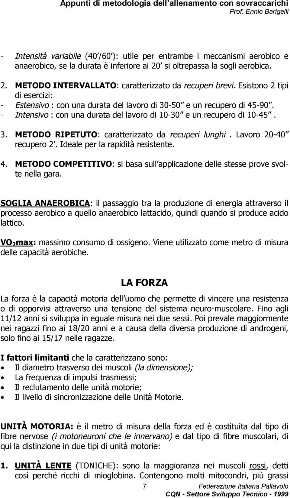 Lavoro 20-40 recupero 2. Ideale per la rapidità resistente. 4. METODO COMPETITIVO: si basa sull applicazione delle stesse prove svolte nella gara.