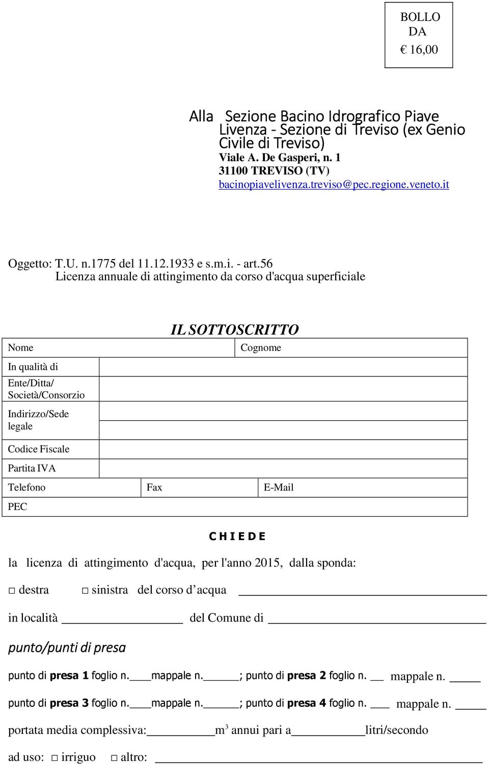 56 Licenza annuale di attingimento da corso d'acqua superficiale Nome In qualità di Ente/Ditta/ Società/Consorzio Indirizzo/Sede legale IL SOTTOSCRITTO Cognome Codice Fiscale Partita IVA Telefono Fax