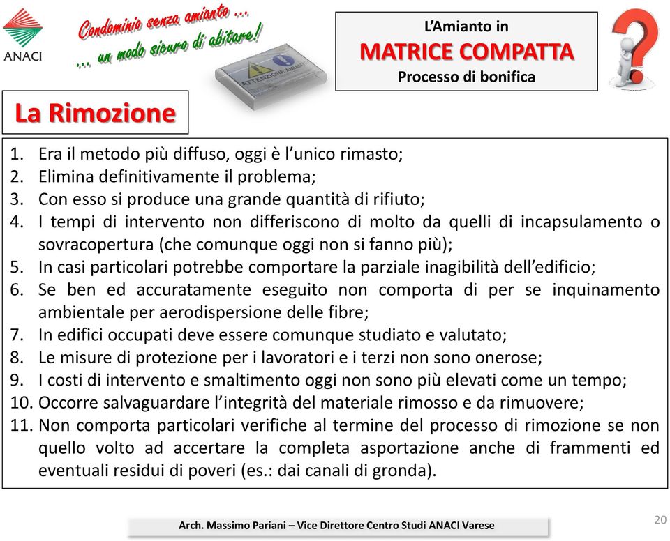 In casi particolari potrebbe comportare la parziale inagibilità dell edificio; 6. Se ben ed accuratamente eseguito non comporta di per se inquinamento ambientale per aerodispersione delle fibre; 7.